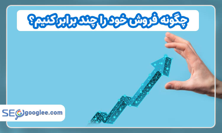 چگونه فروش خود را چند برابر کنیم؟