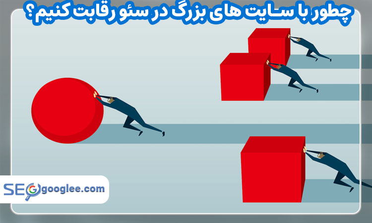 چطور با سایت های بزرگ در سئو رقابت کنیم